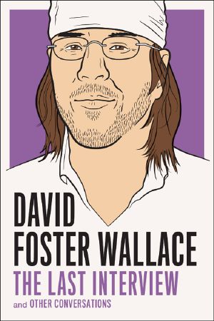 [The Last Interview 01] • David Foster Wallace · the Last Interview · and Other Conversations